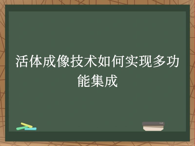 活体成像技术如何实现多功能集成